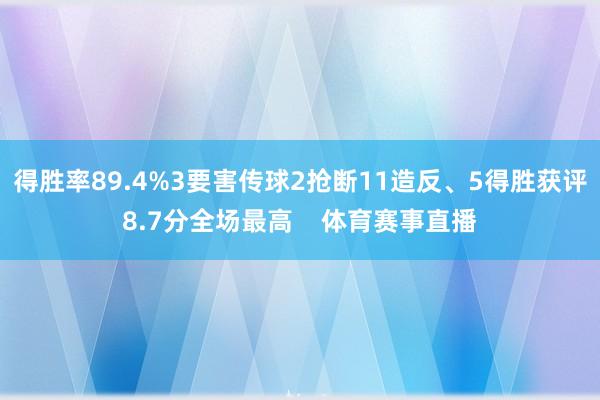 得胜率89.4%3要害传球2抢断11造反、5得胜获评8.7分全场最高    体育赛事直播