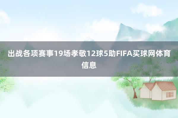 出战各项赛事19场孝敬12球5助FIFA买球网体育信息