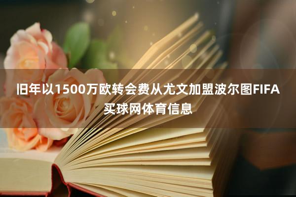 旧年以1500万欧转会费从尤文加盟波尔图FIFA买球网体育信息