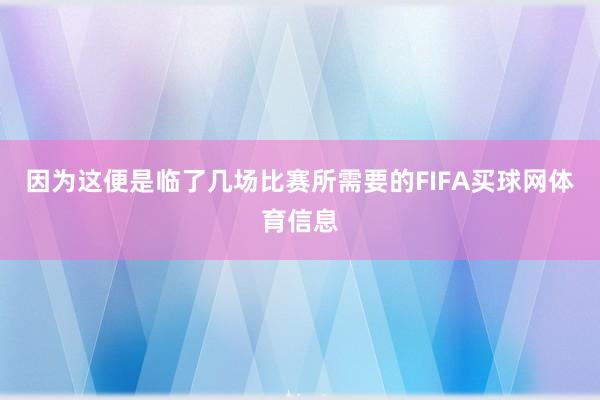 因为这便是临了几场比赛所需要的FIFA买球网体育信息