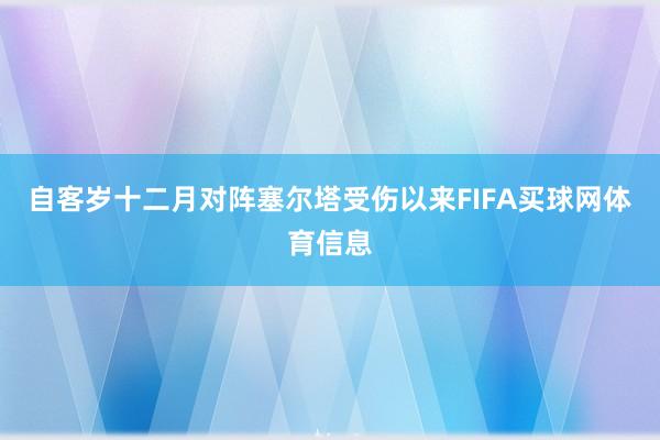自客岁十二月对阵塞尔塔受伤以来FIFA买球网体育信息