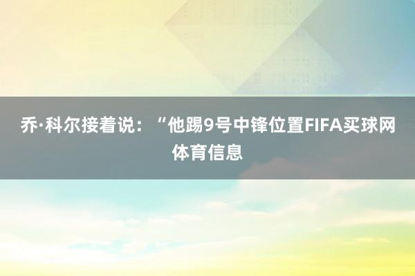 乔·科尔接着说：“他踢9号中锋位置FIFA买球网体育信息