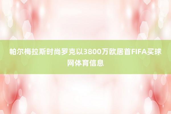 帕尔梅拉斯时尚罗克以3800万欧居首FIFA买球网体育信息
