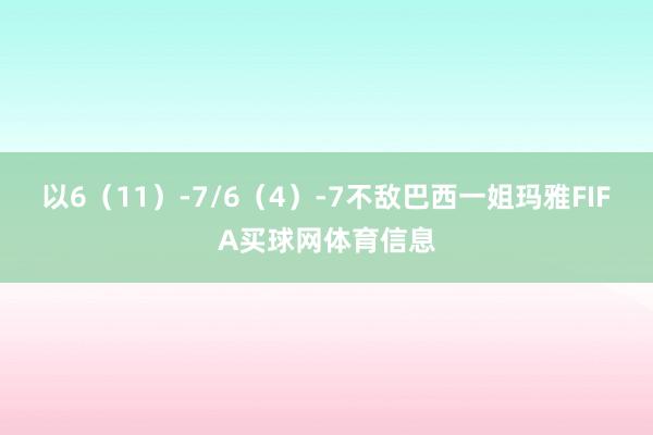 以6（11）-7/6（4）-7不敌巴西一姐玛雅FIFA买球网体育信息