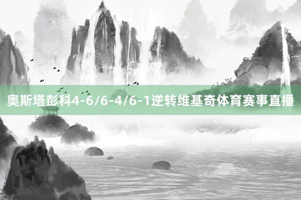 奥斯塔彭科4-6/6-4/6-1逆转维基奇体育赛事直播
