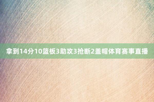 拿到14分10篮板3助攻3抢断2盖帽体育赛事直播