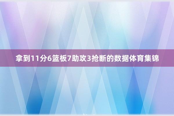 拿到11分6篮板7助攻3抢断的数据体育集锦