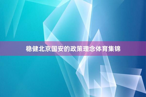 稳健北京国安的政策理念体育集锦