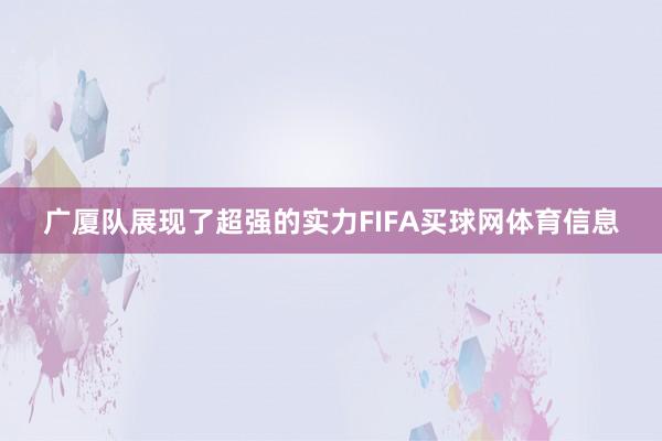 广厦队展现了超强的实力FIFA买球网体育信息