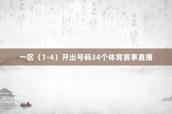 一区（1-4）开出号码34个体育赛事直播