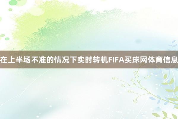 在上半场不准的情况下实时转机FIFA买球网体育信息
