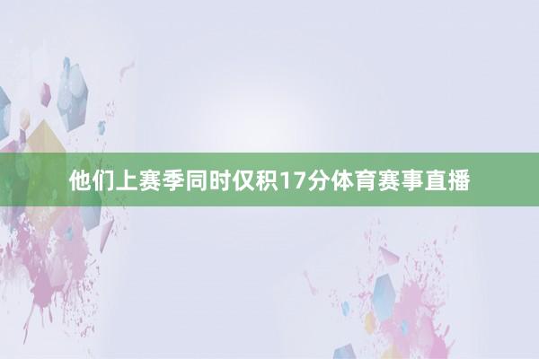 他们上赛季同时仅积17分体育赛事直播