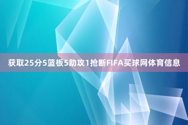 获取25分5篮板5助攻1抢断FIFA买球网体育信息