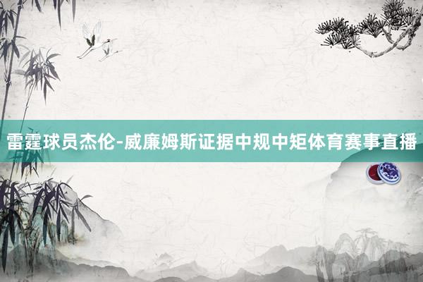 雷霆球员杰伦-威廉姆斯证据中规中矩体育赛事直播