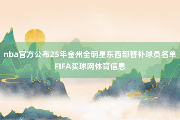 nba官方公布25年金州全明星东西部替补球员名单FIFA买球网体育信息