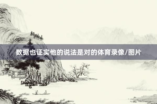 数据也证实他的说法是对的体育录像/图片