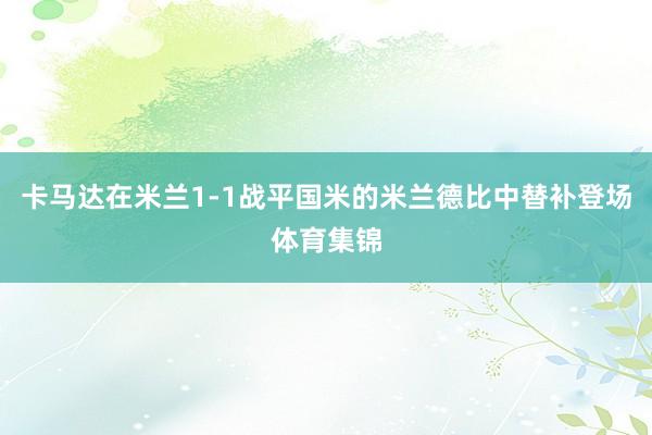 卡马达在米兰1-1战平国米的米兰德比中替补登场体育集锦