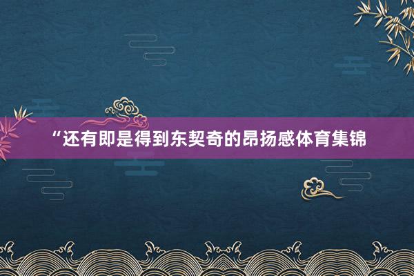 “还有即是得到东契奇的昂扬感体育集锦