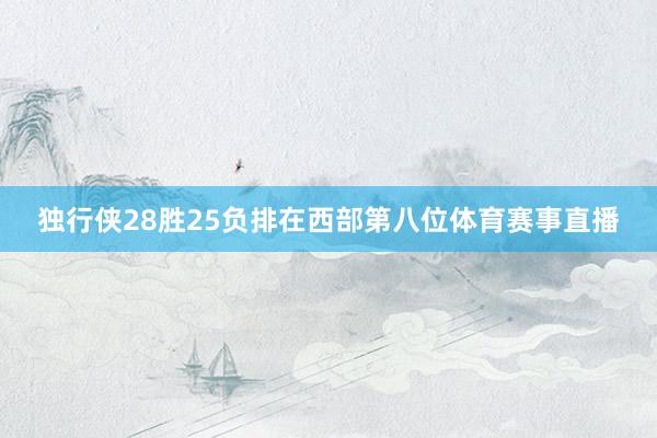 独行侠28胜25负排在西部第八位体育赛事直播