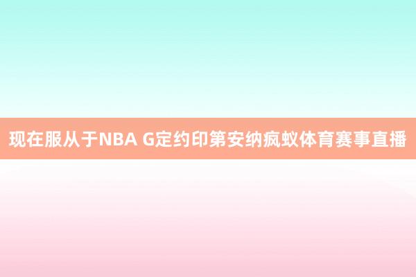 现在服从于NBA G定约印第安纳疯蚁体育赛事直播