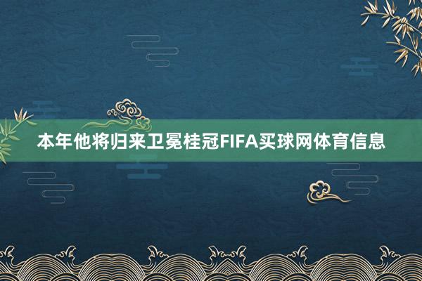 本年他将归来卫冕桂冠FIFA买球网体育信息