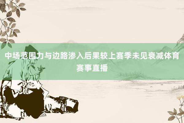 中场范围力与边路渗入后果较上赛季未见衰减体育赛事直播