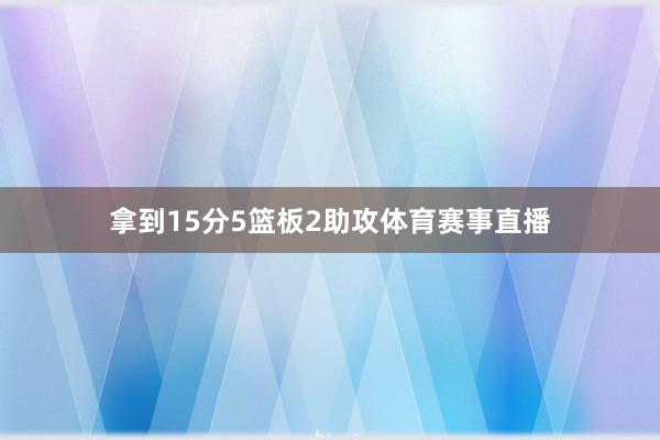 拿到15分5篮板2助攻体育赛事直播