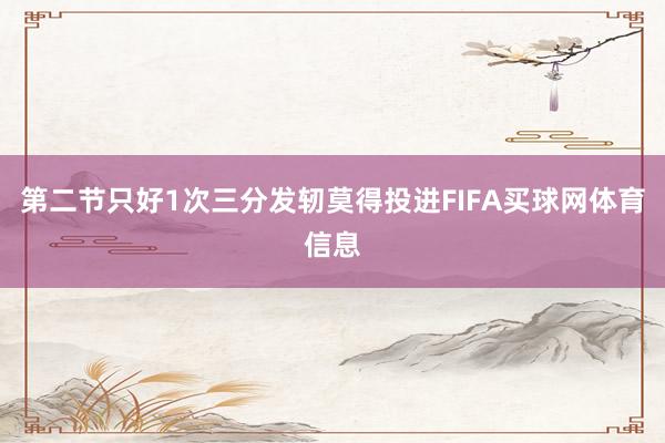 第二节只好1次三分发轫莫得投进FIFA买球网体育信息