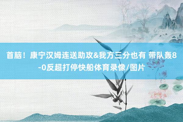 首脑！康宁汉姆连送助攻&我方三分也有 带队轰8-0反超打停快船体育录像/图片
