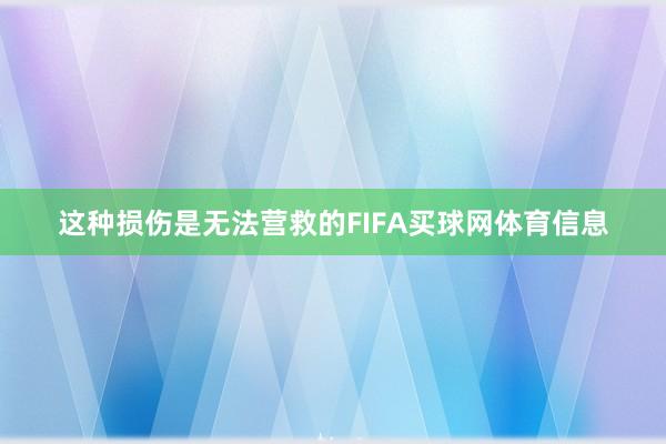 这种损伤是无法营救的FIFA买球网体育信息