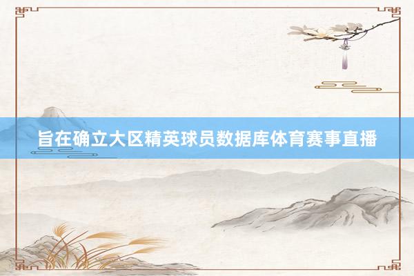 旨在确立大区精英球员数据库体育赛事直播