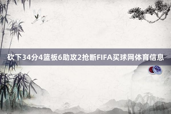 砍下34分4篮板6助攻2抢断FIFA买球网体育信息