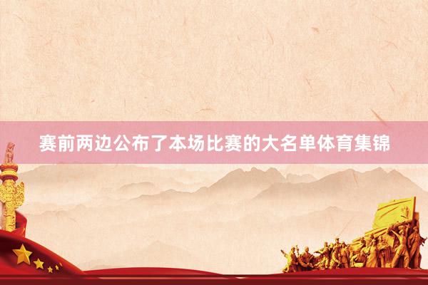 赛前两边公布了本场比赛的大名单体育集锦