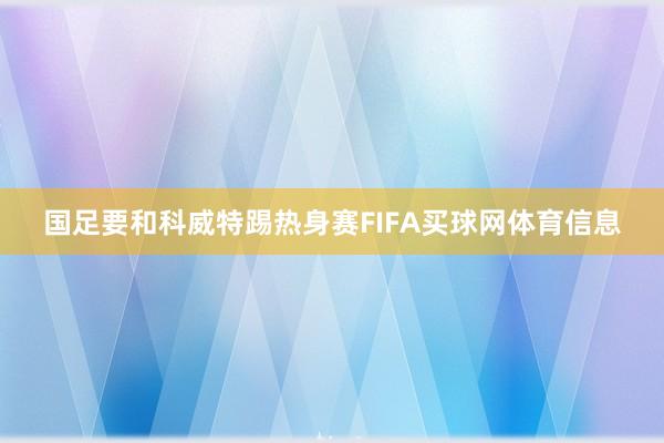 国足要和科威特踢热身赛FIFA买球网体育信息