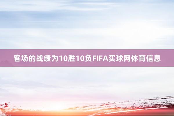 客场的战绩为10胜10负FIFA买球网体育信息
