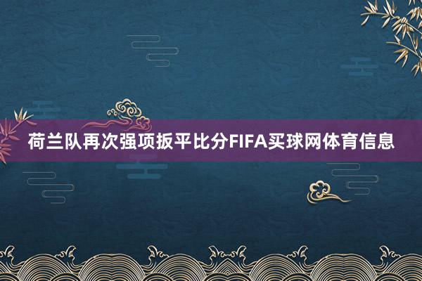 荷兰队再次强项扳平比分FIFA买球网体育信息