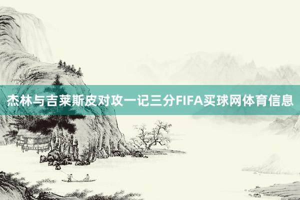 杰林与吉莱斯皮对攻一记三分FIFA买球网体育信息
