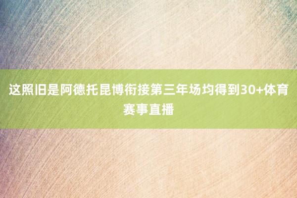 这照旧是阿德托昆博衔接第三年场均得到30+体育赛事直播