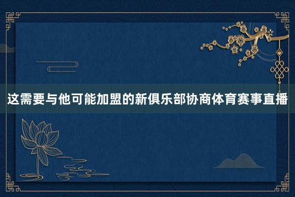 这需要与他可能加盟的新俱乐部协商体育赛事直播