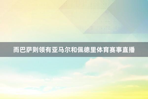 而巴萨则领有亚马尔和佩德里体育赛事直播