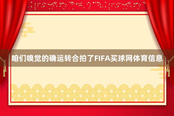 咱们嗅觉的确运转合拍了FIFA买球网体育信息