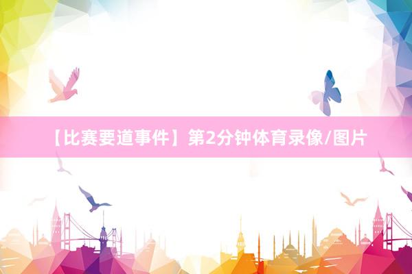 【比赛要道事件】第2分钟体育录像/图片
