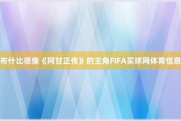 布什比很像《阿甘正传》的主角FIFA买球网体育信息
