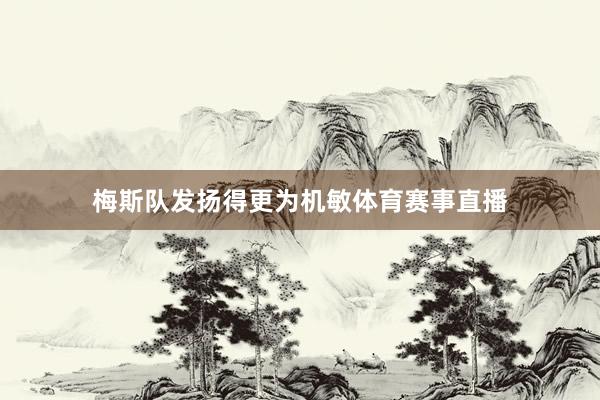梅斯队发扬得更为机敏体育赛事直播