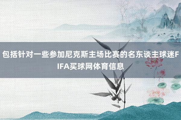 包括针对一些参加尼克斯主场比赛的名东谈主球迷FIFA买球网体育信息