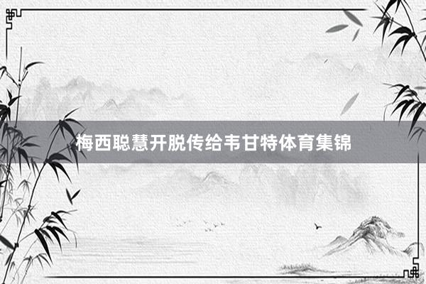 梅西聪慧开脱传给韦甘特体育集锦