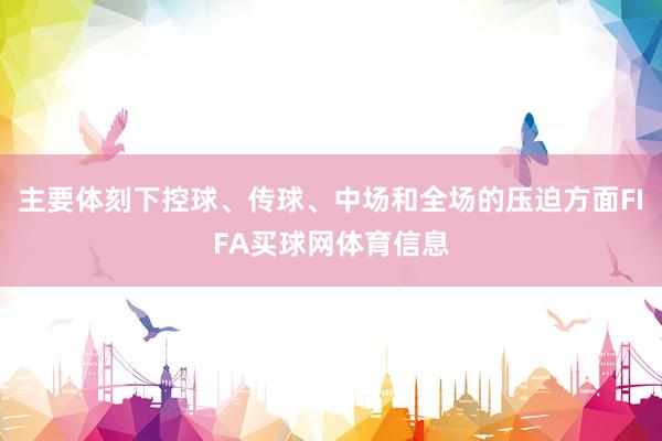 主要体刻下控球、传球、中场和全场的压迫方面FIFA买球网体育信息