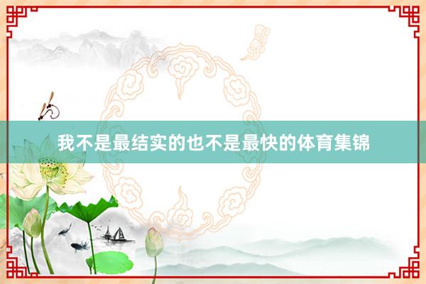 我不是最结实的也不是最快的体育集锦