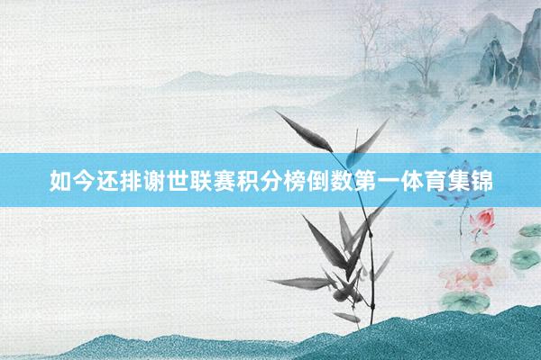 如今还排谢世联赛积分榜倒数第一体育集锦