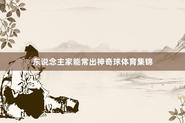 东说念主家能常出神奇球体育集锦